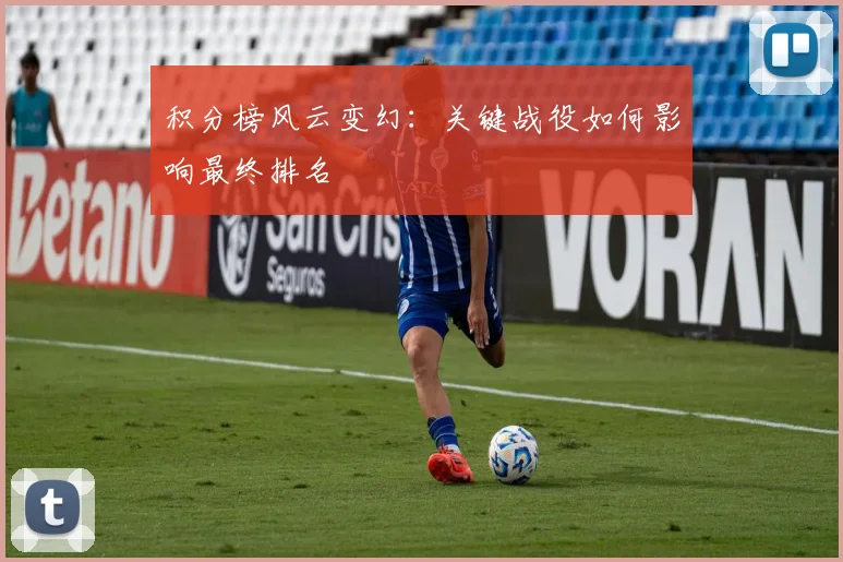 积分榜风云变幻：关键战役如何影响最终排名
