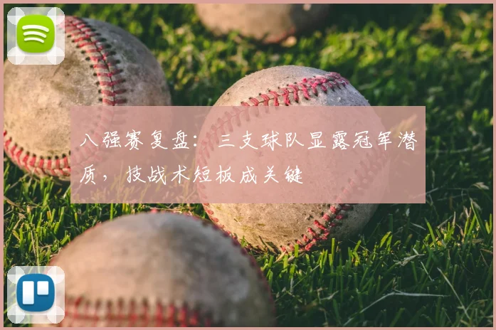 八强赛复盘：三支球队显露冠军潜质，技战术短板成关键