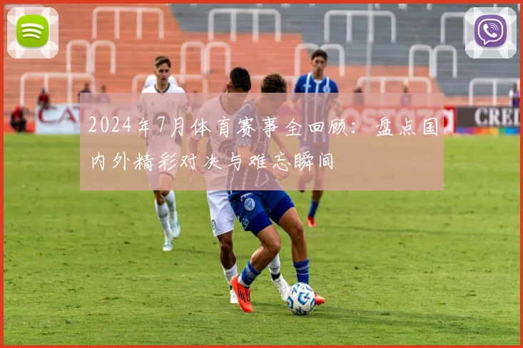 2024年7月体育赛事全回顾：盘点国内外精彩对决与难忘瞬间